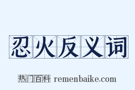 忍火反义词是什么意思的图片